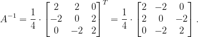 \dpi{120} A^{-1}=\frac{1}{4}\cdot \begin{bmatrix} 2 & 2 & 0\\ -2& 0 & 2\\ 0& -2 &2 \end{bmatrix}^{T}=\frac{1}{4}\cdot \begin{bmatrix} 2 & -2 & 0\\ 2& 0 & -2\\ 0 & -2 & 2 \end{bmatrix}.